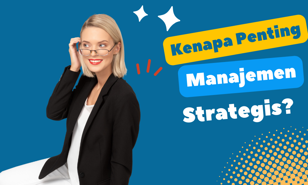 Kenapa manajemen strategis penting bagi bisnis?